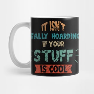 Its Not Really Hoarding If Your Stuff is Cool Mug